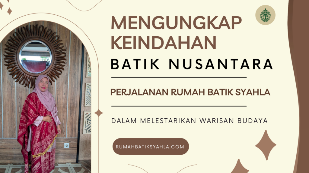 Mengungkap Keindahan Batik Nusantara: Perjalanan Rumah Batik Syahla dalam Melestarikan Warisan Budaya