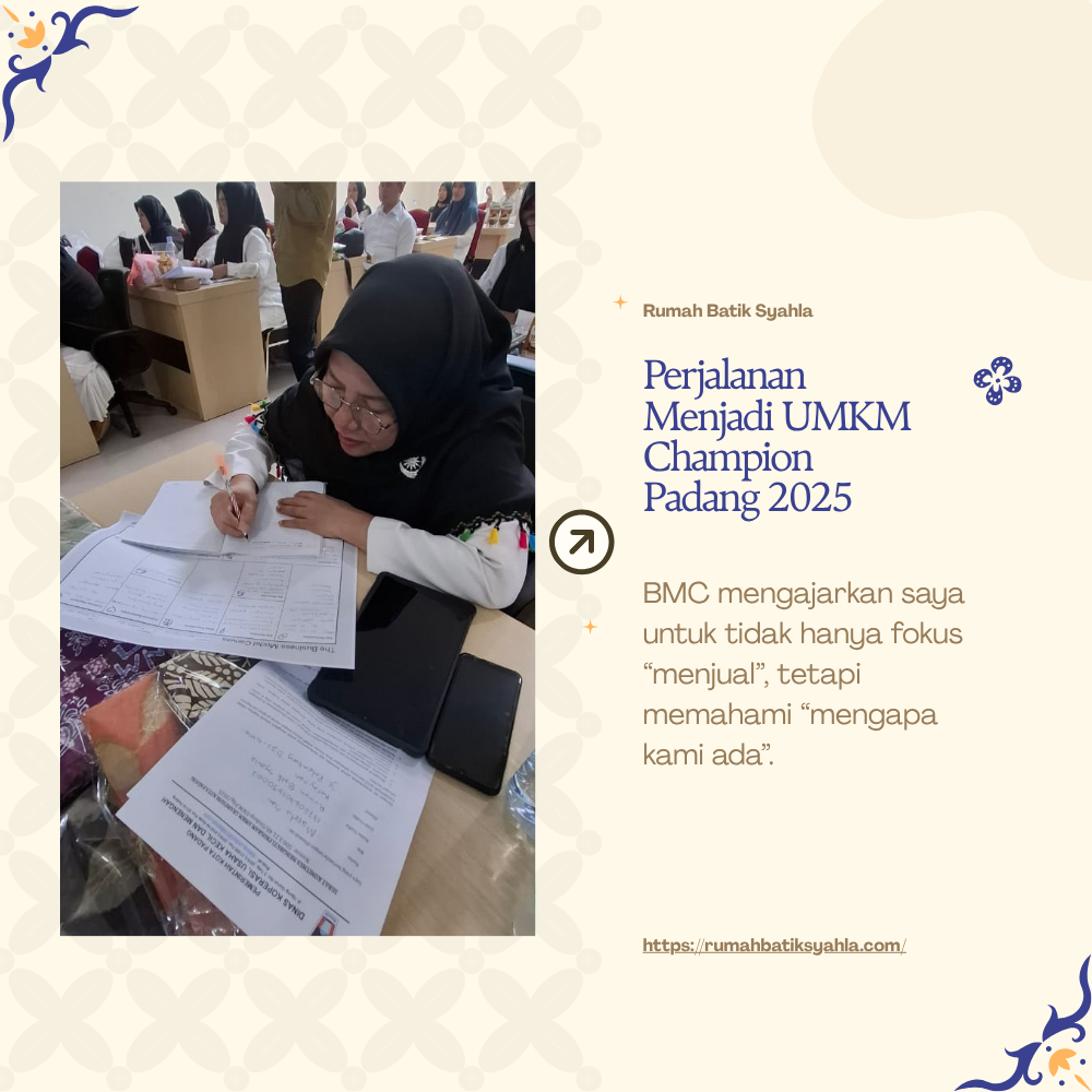 Rumah Batik Syahla bukan hanya penjual kain.
Rumah Batik Syahla adalah penjaga cerita.
Kami menghadirkan filosofi Minangkabau pada setiap helai batik.
BMC mengajarkan saya untuk tidak hanya fokus “menjual”, tetapi memahami “mengapa kami ada”.